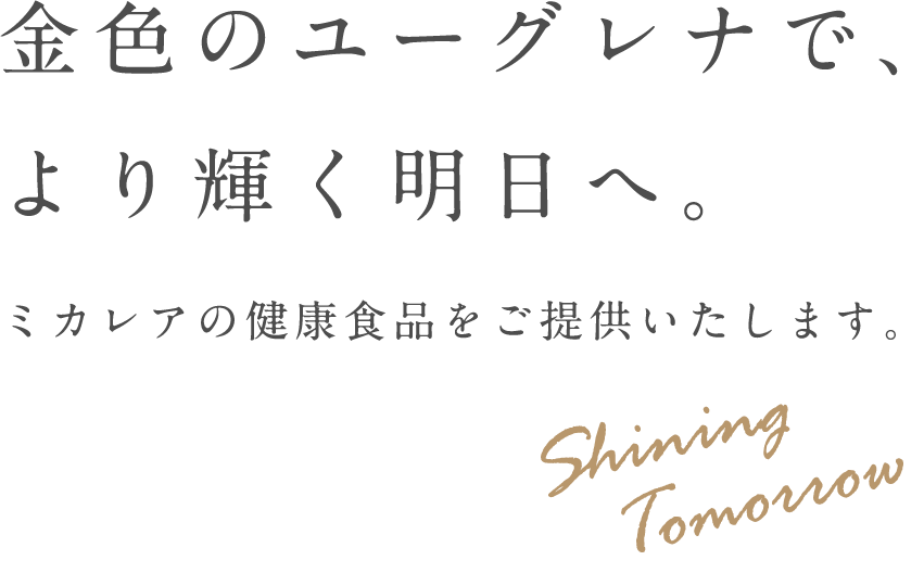 金色のユーグレナで、より輝く明日へ。ミカレアの健康食品を提供いたします。