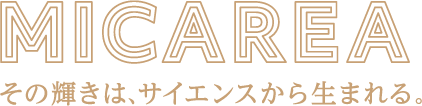 MICAERA その輝きは、サイエンスから生まれる。